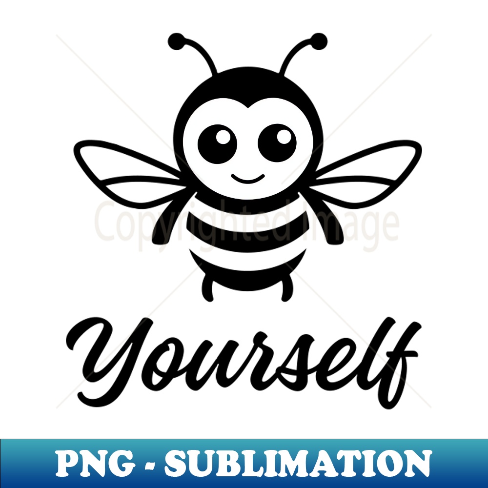 Bee Yourself PNG Sublimation Digital Download Transform Inspire
