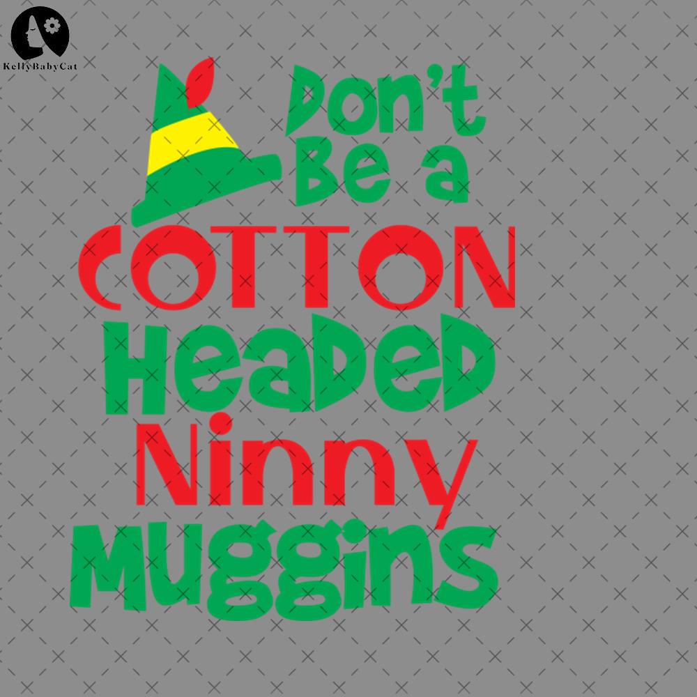 Dont be a Cotton Headed Ninny Muggins PNG, Christmas PNG Dow | Inspire ...
