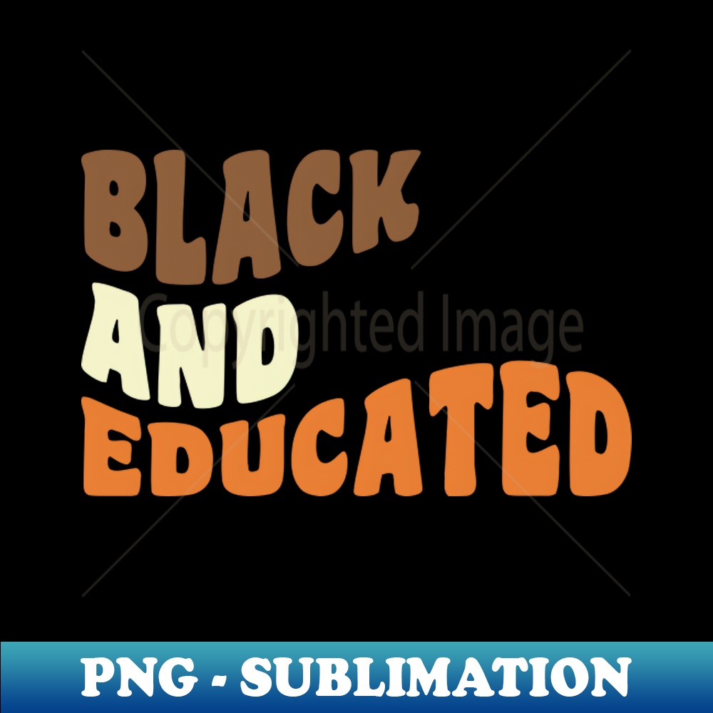 Black and educated - PNG Transparent Sublimation File - Unle | Inspire ...
