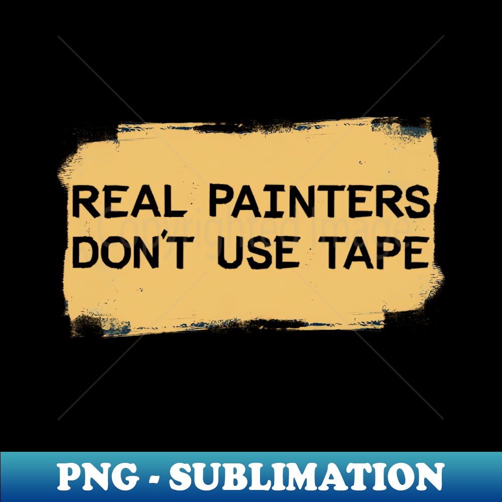 Real Painters Dont Use Tape HighResolution PNG Sublimatio Inspire