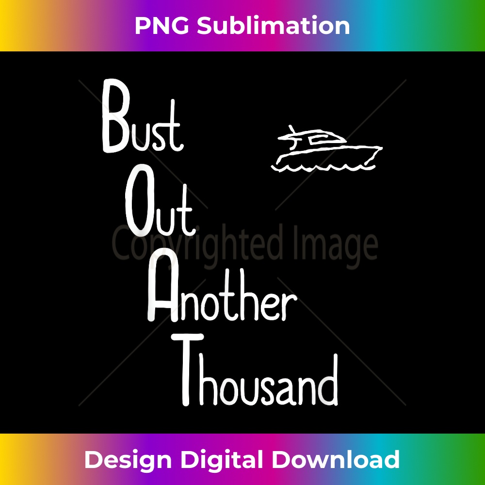 BOAT Bust Out Another Thousand funny boat own EcoFriendly Inspire