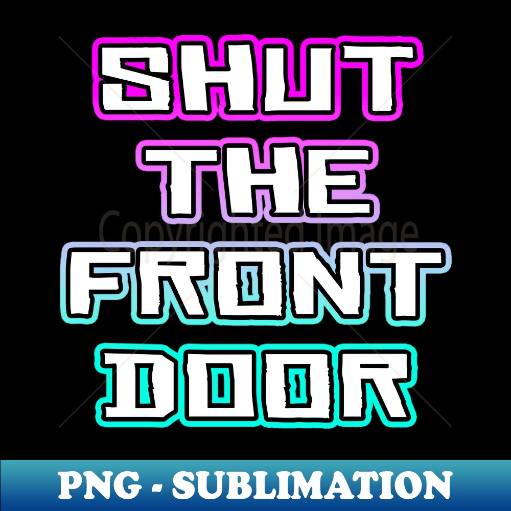 Shut The Front Door PNG Transparent Digital Download File Inspire
