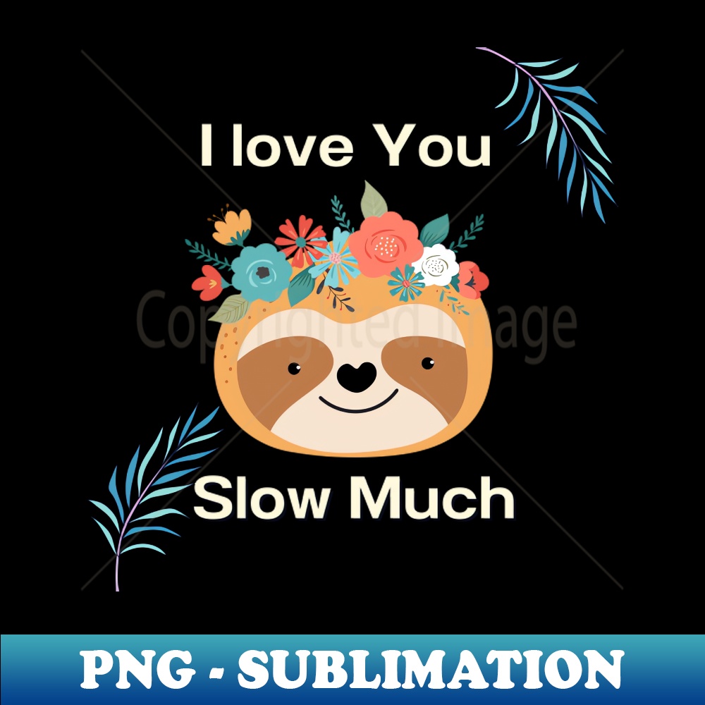 i love you slow much sloth lover - PNG Sublimation Digital D - Inspire