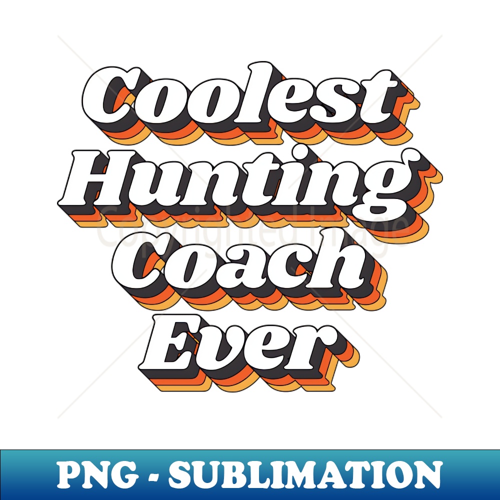 Coolest Hunting Coach Ever PNG Transparent Sublimation Des Inspire