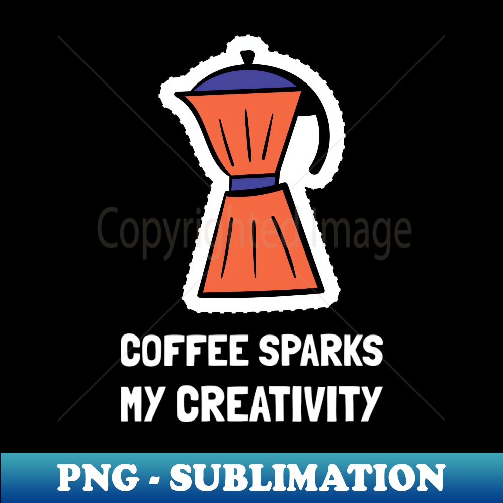 coffee sparks my creativity - Instant PNG Sublimation Downlo | Inspire ...