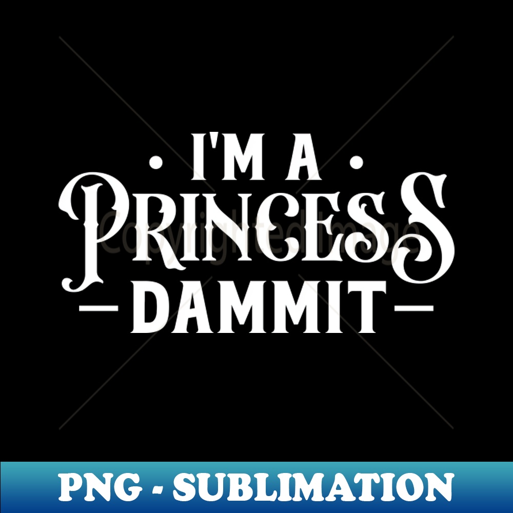 Im a princess dammit - Professional Sublimation Digital Down - Inspire ...