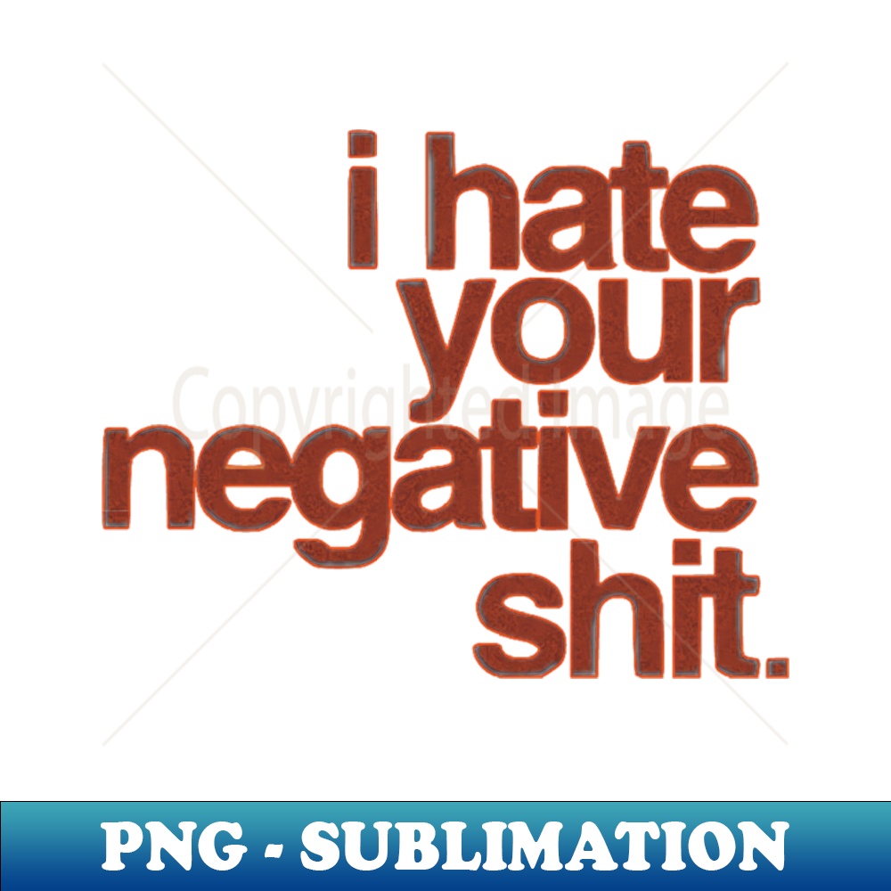 i hate your negative shit - Vintage Sublimation PNG Download | Inspire ...