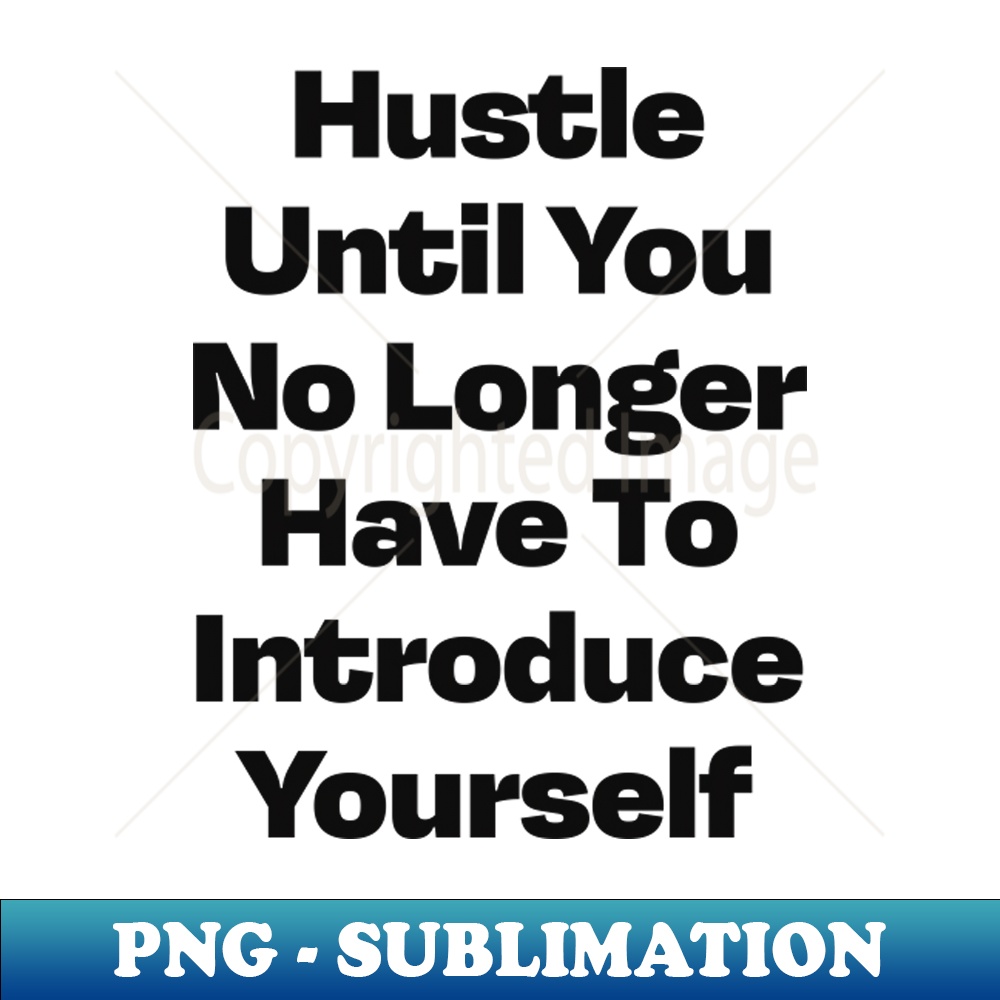 Hustle until you no longer have to introduce yourself - Eleg | Inspire