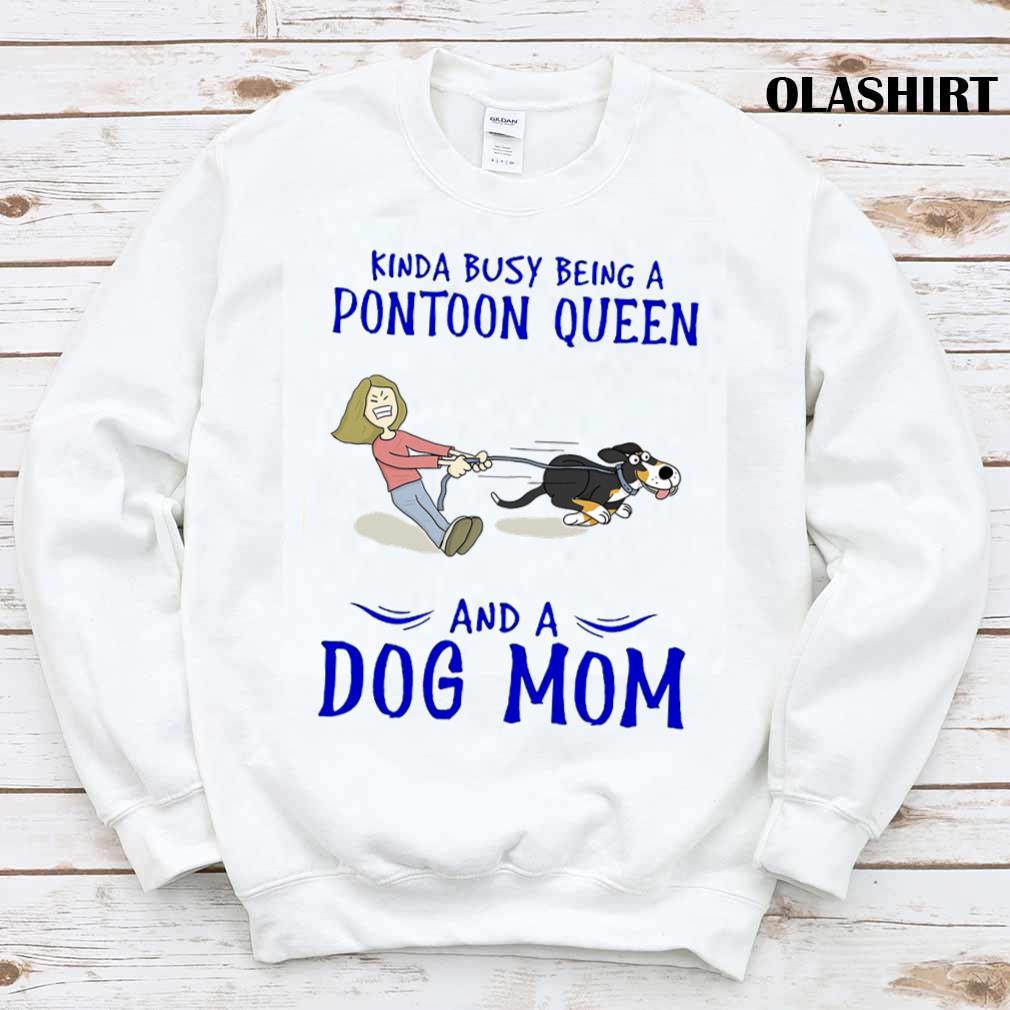 New Kinda Busy Being A Pontoon Queen And A Dog Mom T-shirt, | Inspire ...
