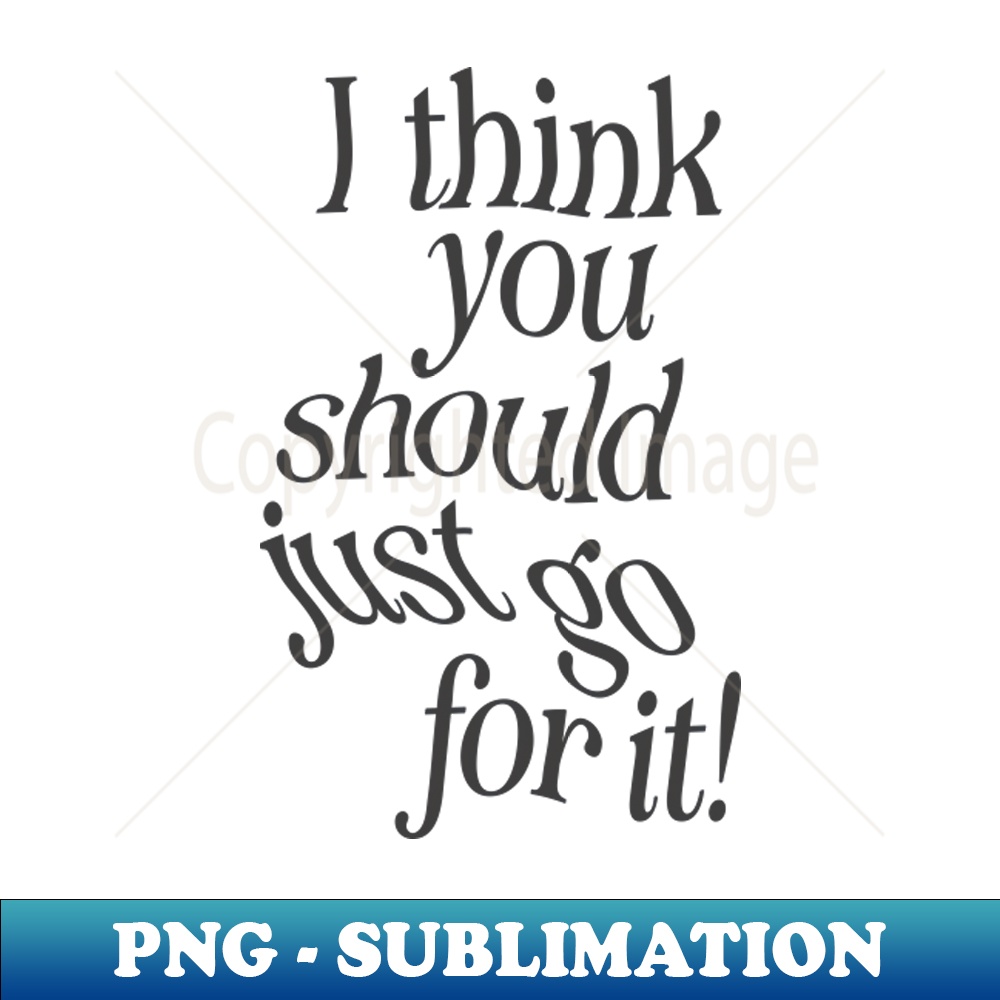 I Think You Should Just Go For it by The Motivated Type in L Inspire