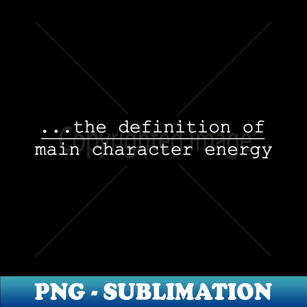 the definition of main character energy - Modern Sublimation | Inspire ...