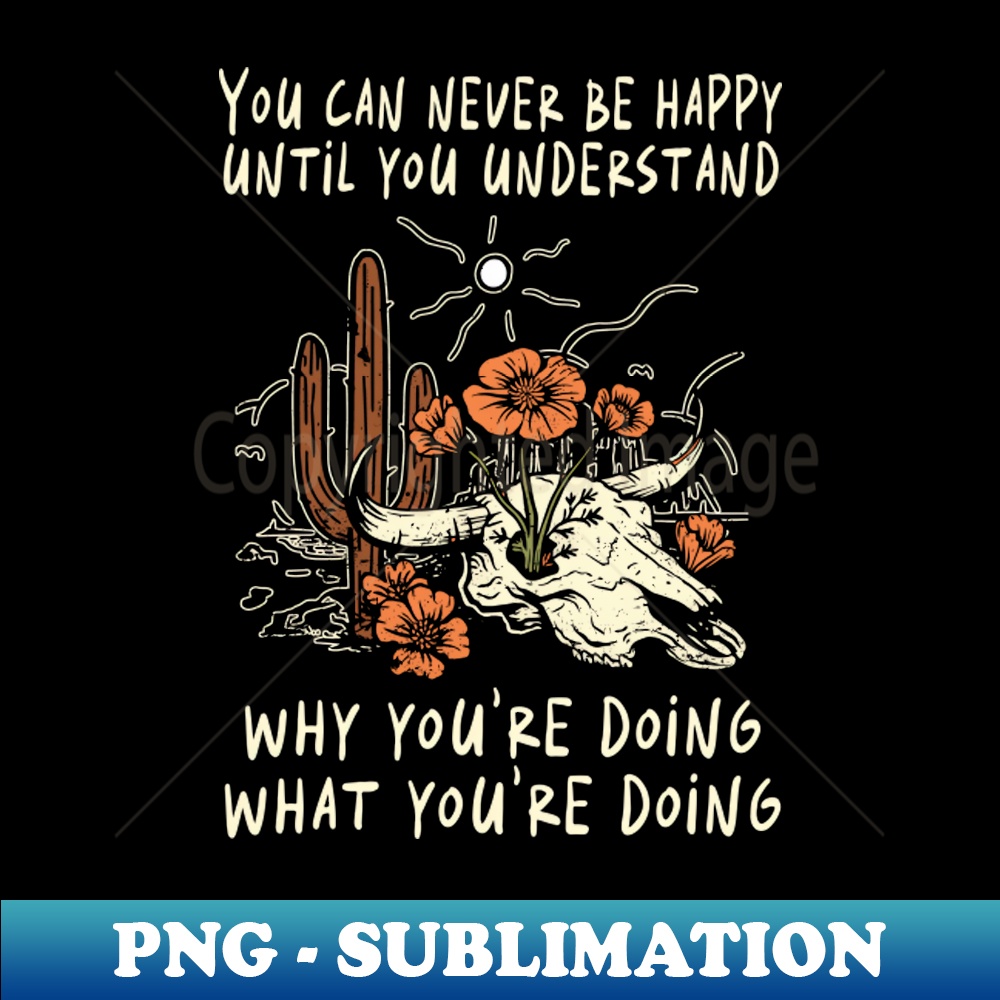 You Can Never Be Happy Until You Understand Why Youre Doing Inspire You Can Never Be Happy Until You Understand Why Youre Doing Inspire