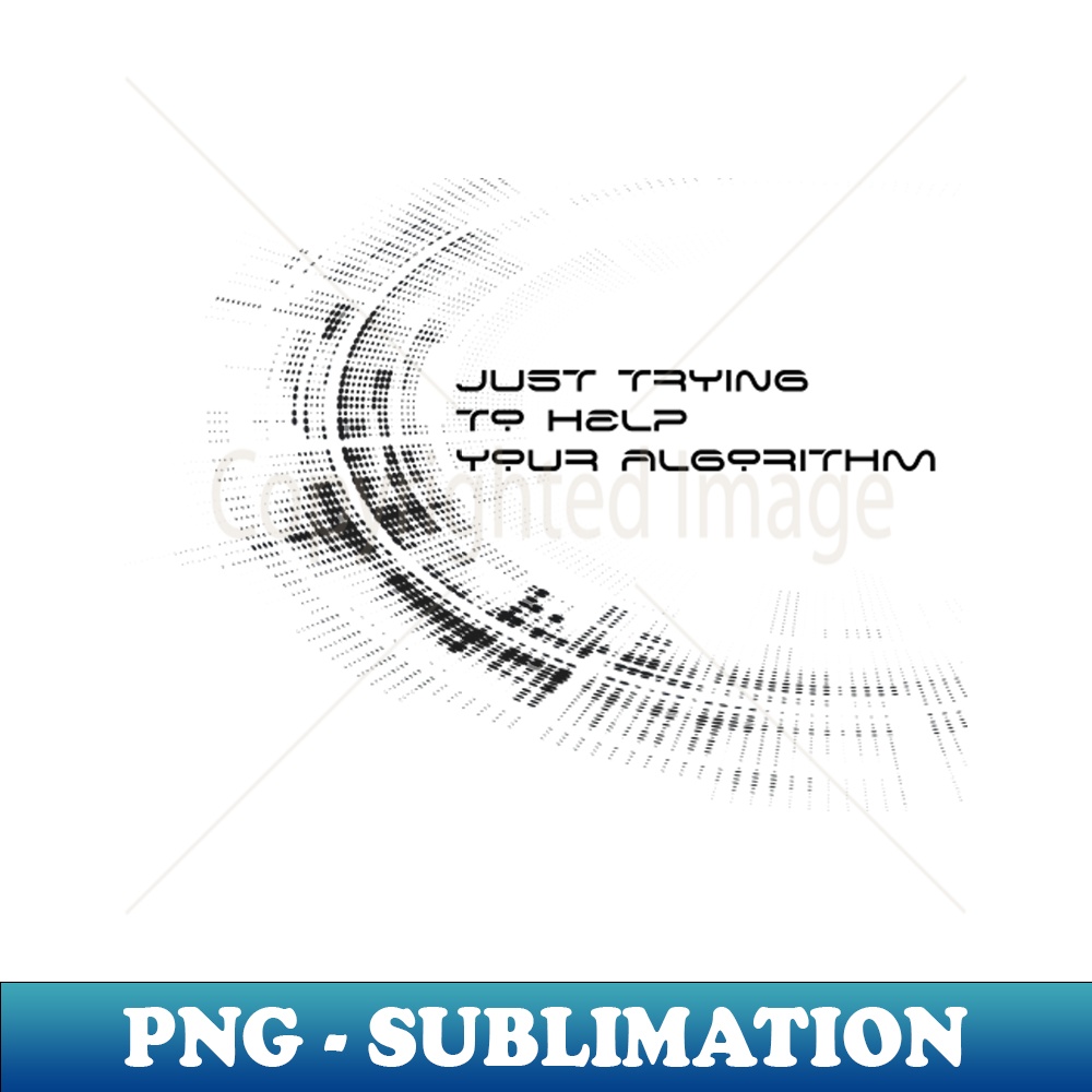 Just Trying to Help Your Algorithm - PNG Transparent Digital - Inspire ...