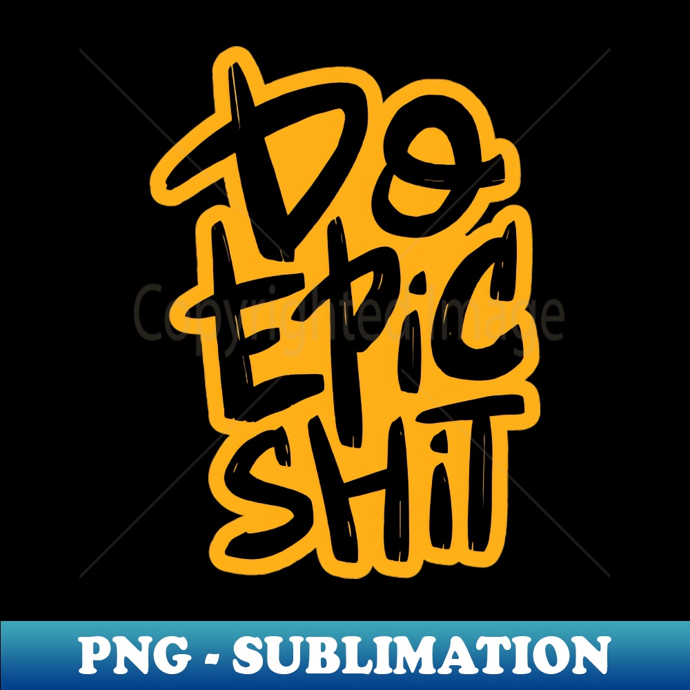 Do Epic Shit Motivational Quote - Sublimation-Ready PNG File - Inspire ...