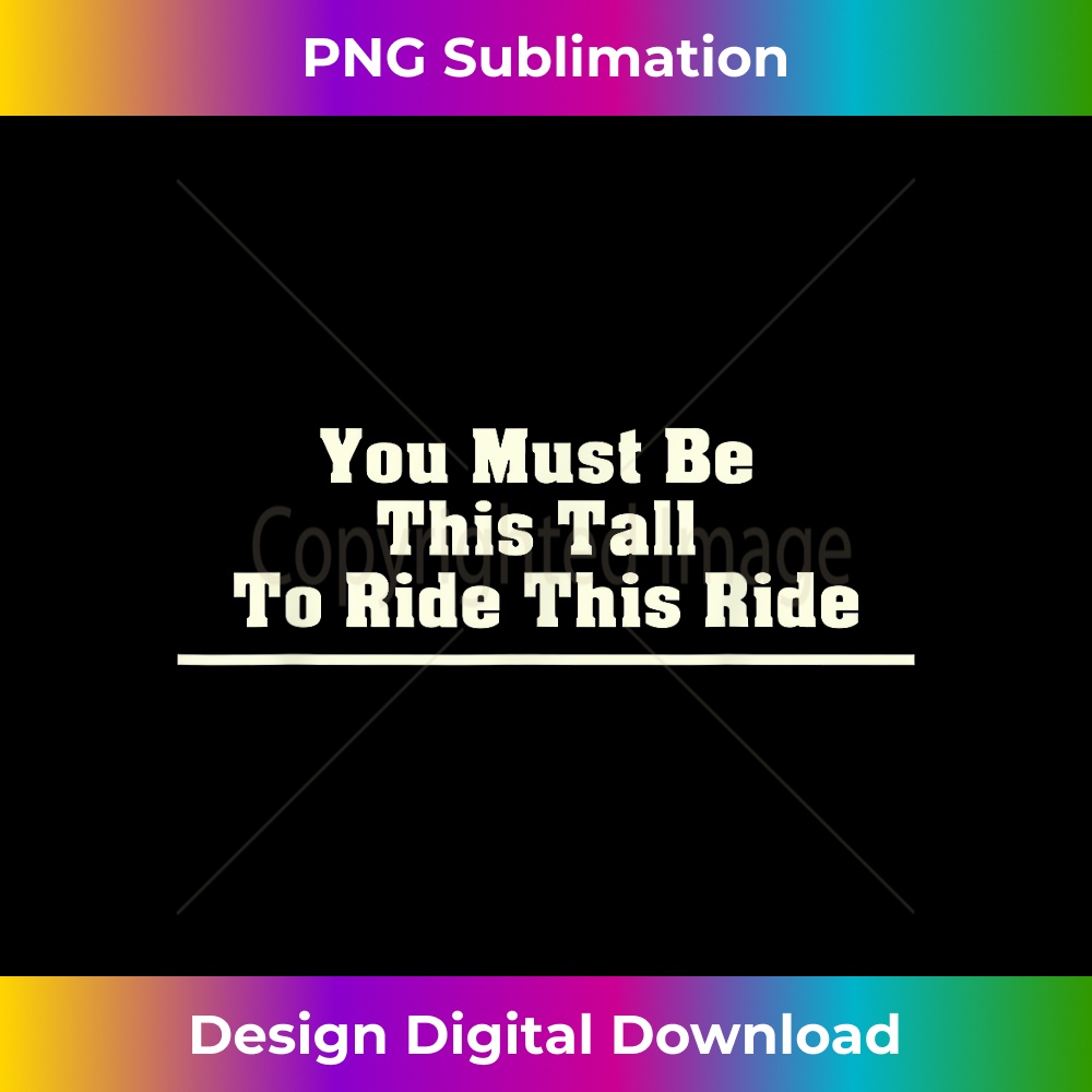 You Must Be This Tall To Ride This Ride Funny Tall - Sublima | Inspire