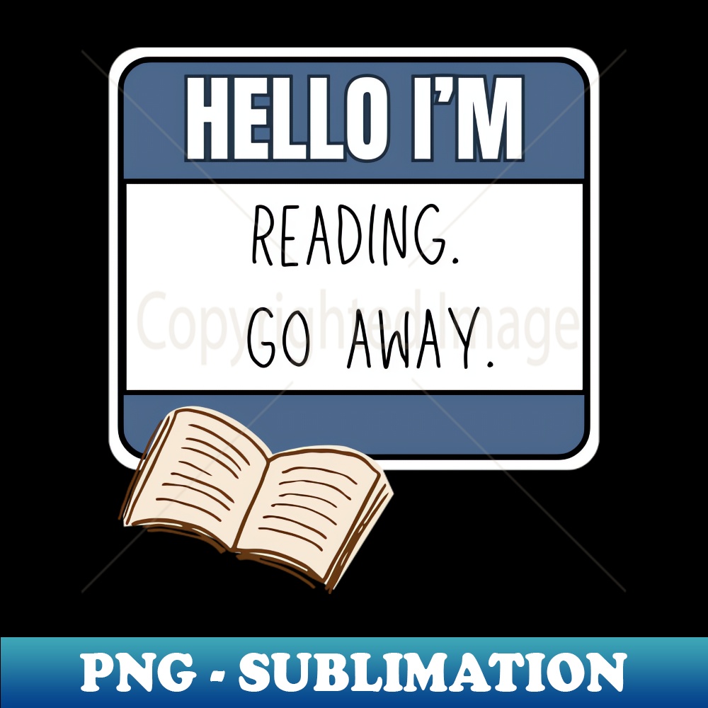 Hello Im reading Go away - High-Quality PNG Sublimation Down - Inspire ...