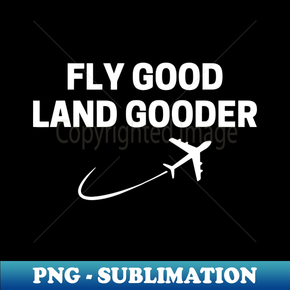 Fly Good Land Gooder Airline Pilot Private Pilot Student S Inspire