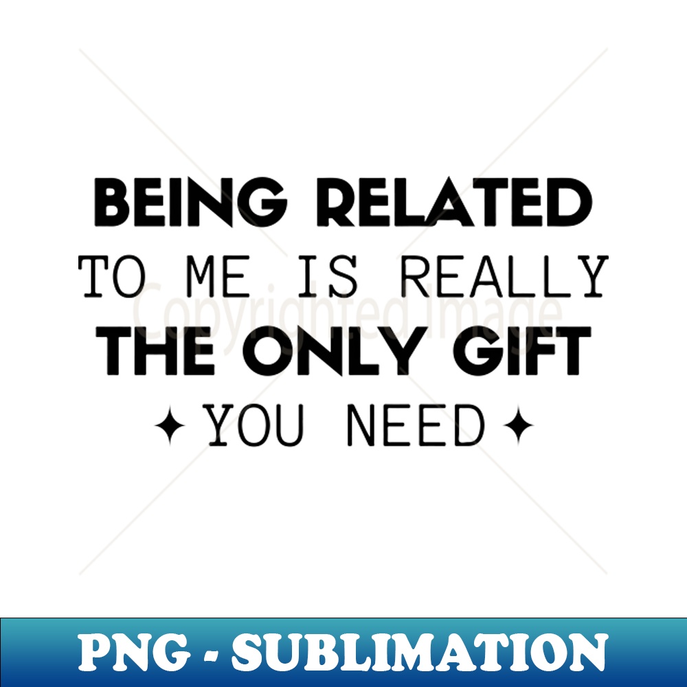 Being Related To Me Is Really The Only Gift You Need - Elega | Inspire ...