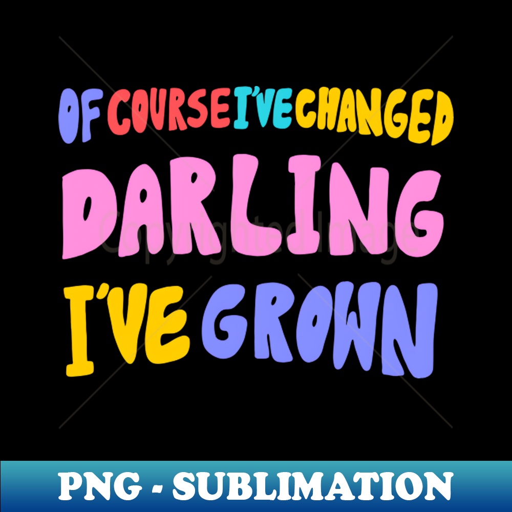 Of Course Ive Changed - Instant PNG Sublimation Download - P | Inspire ...