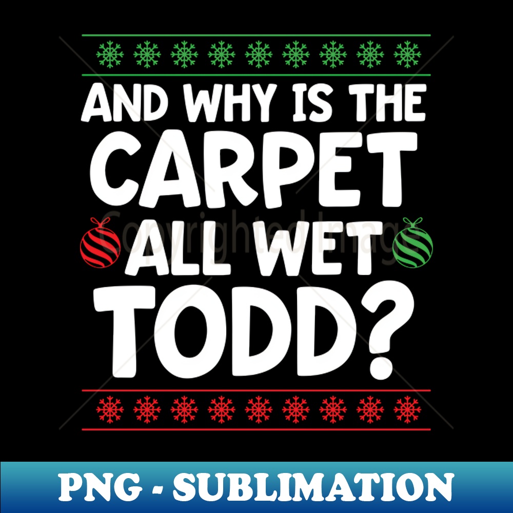 Why is The Carpet All Wet Todd - Aesthetic Sublimation Digit | Inspire