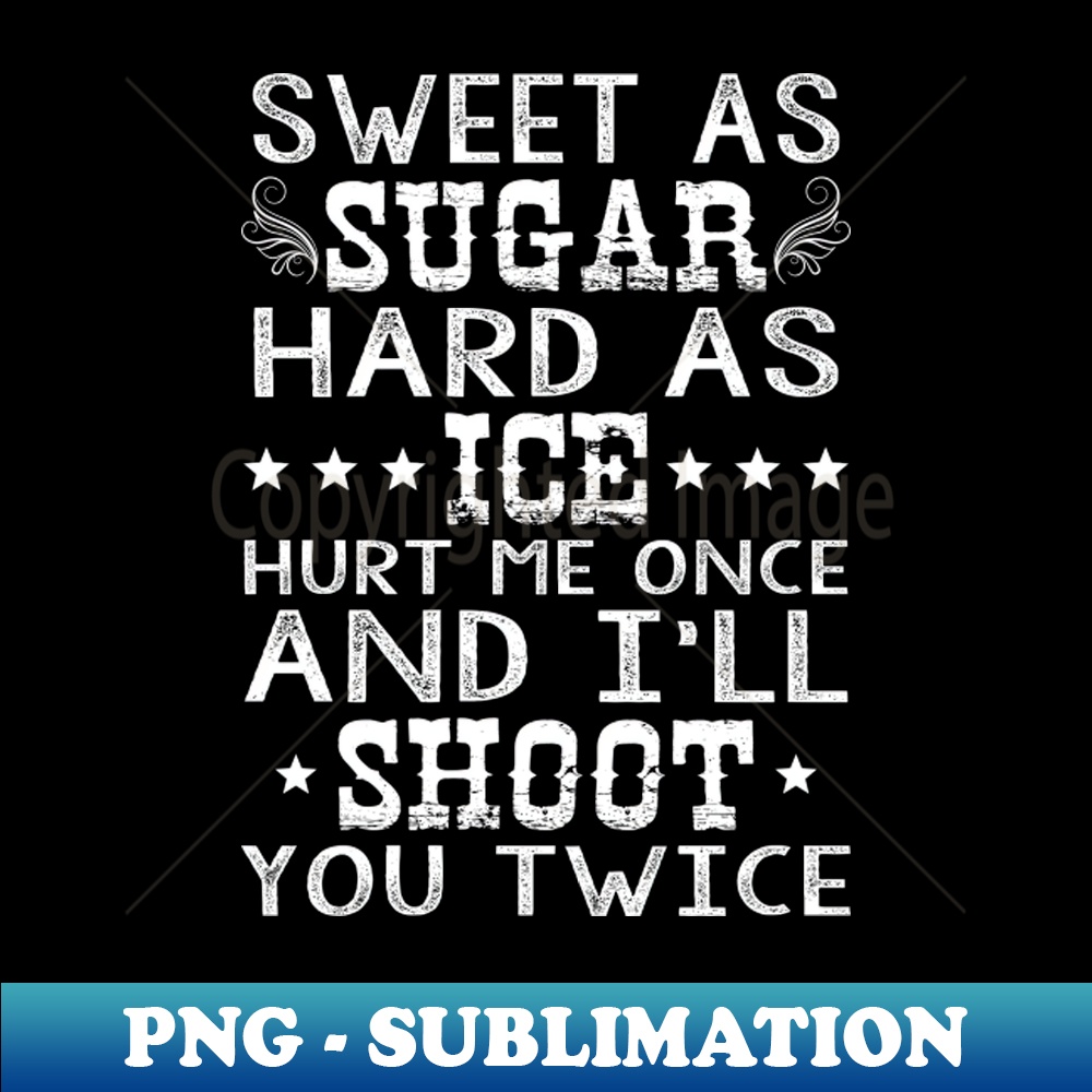 Sweet As Sugar Hard As Ice Hurt Me Once And Ill Shoot You Tw | Inspire ...