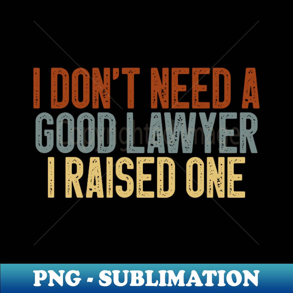 I Dont Need a Good Lawyer I Raised One Cute Law School Gift | Inspire ...