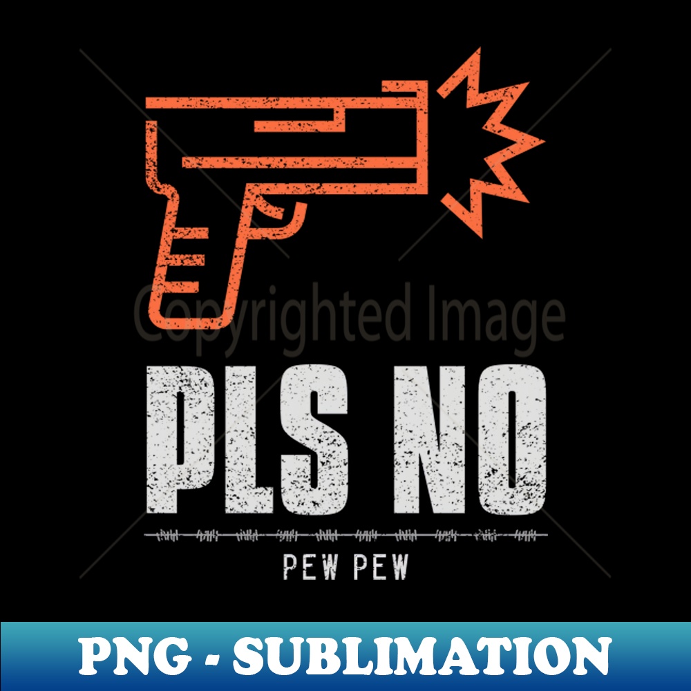 Pls No Pew Pew Anti Violence - High-Quality PNG Sublimation | Inspire ...