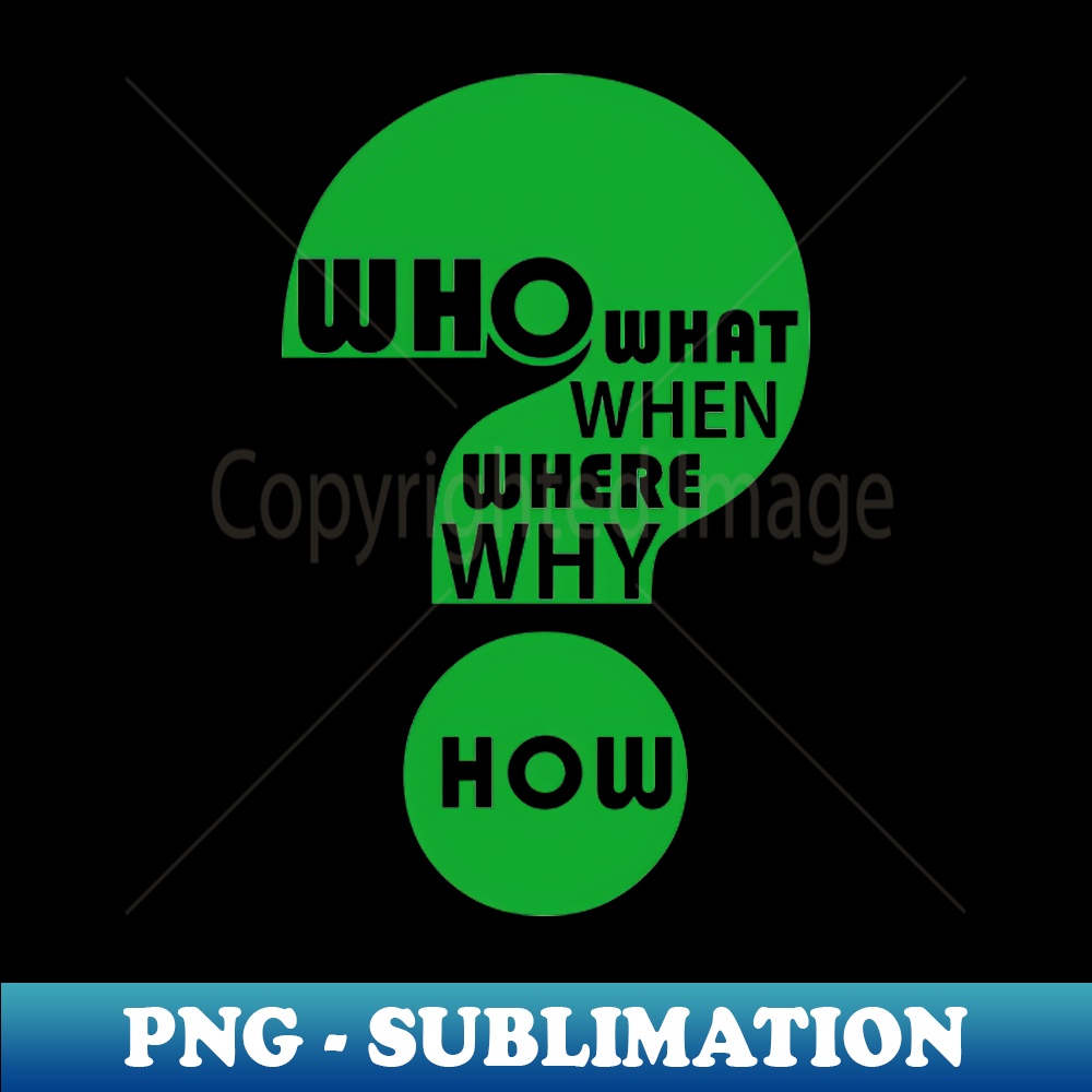 Who What When Where Why How - Signature Sublimation PNG Fil | Inspire ...