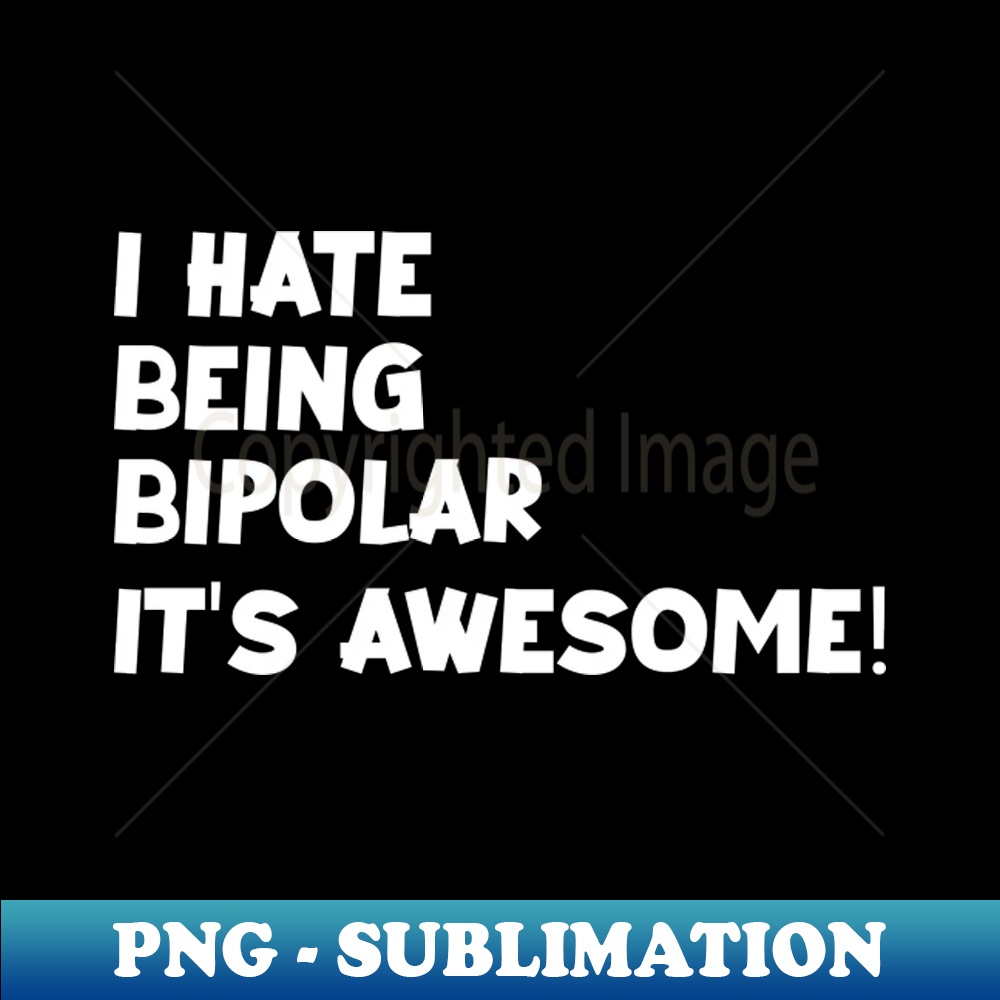 I hate Being Bipolar Its awesome PNG Transparent Digital D Inspire — free download