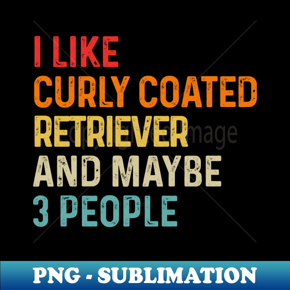 I Like Curly Coated Retriever And Maybe 3 People Dog Lover R | Inspire ...