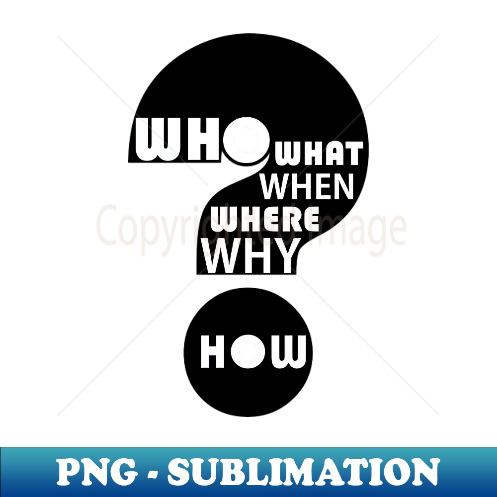 Who What When Where Why How 2 - Premium PNG Sublimation Fil | Inspire ...