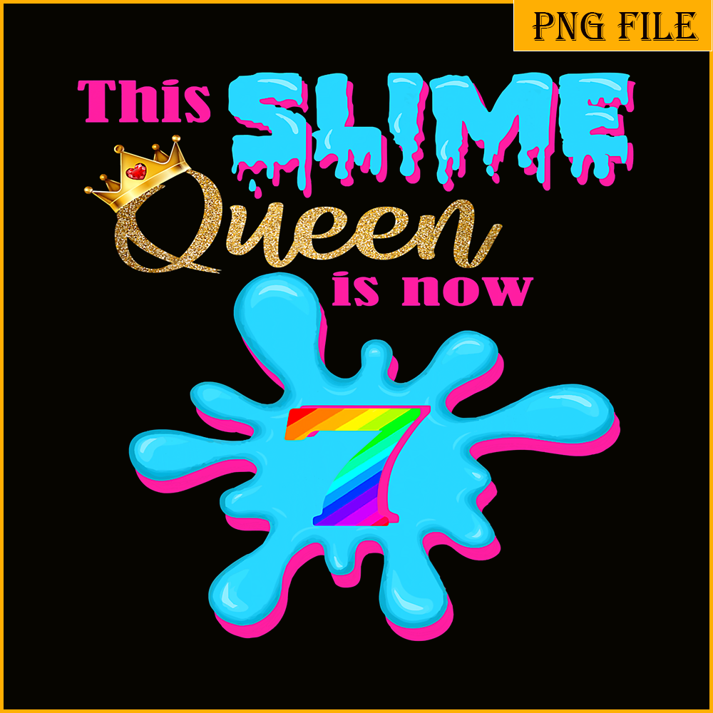 Slime Queen Is 7 Now PNG, Queen Of Slime PNG, Birthday Girl - Inspire