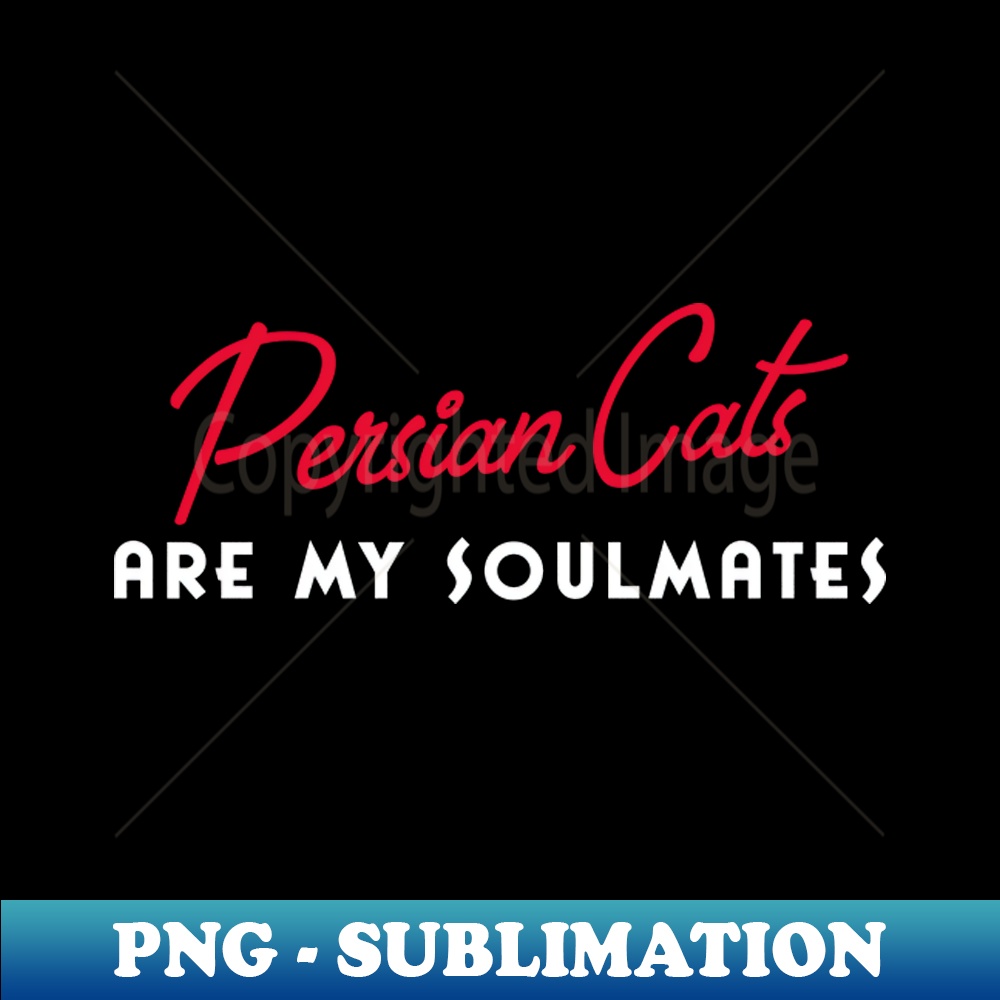 Persian Cats Are My Soulmates PNG Sublimation Digital Down Inspire
