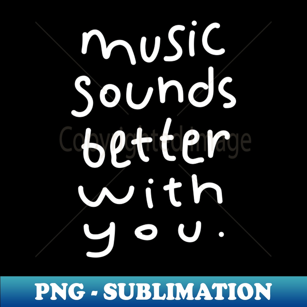 Music Sounds Better With You Handwritten Stylish Sublima Inspire