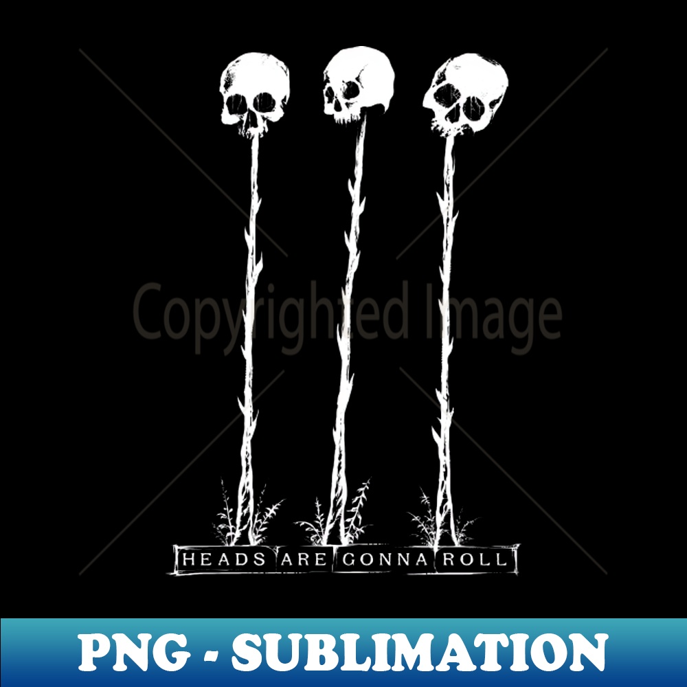 Heads Are Gonna Roll Instant PNG Sublimation Download Pe Inspire
