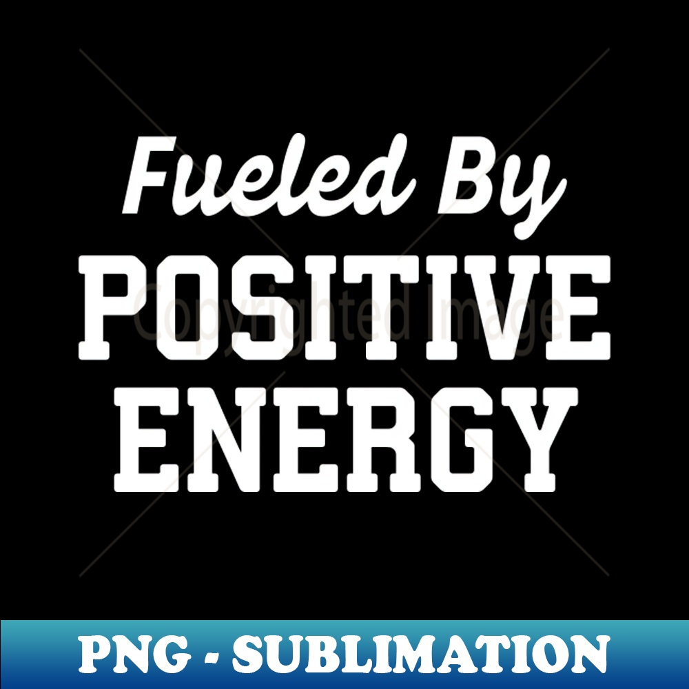 Fueled By Positive Energy 3 - PNG Transparent Sublimation Fi | Inspire ...