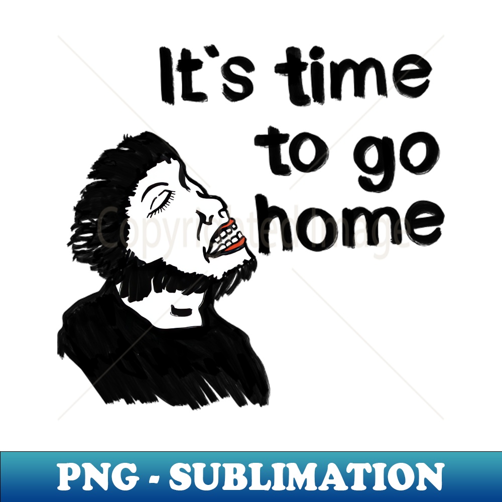 Its time to go home - Premium PNG Sublimation File - Perfect | Inspire ...