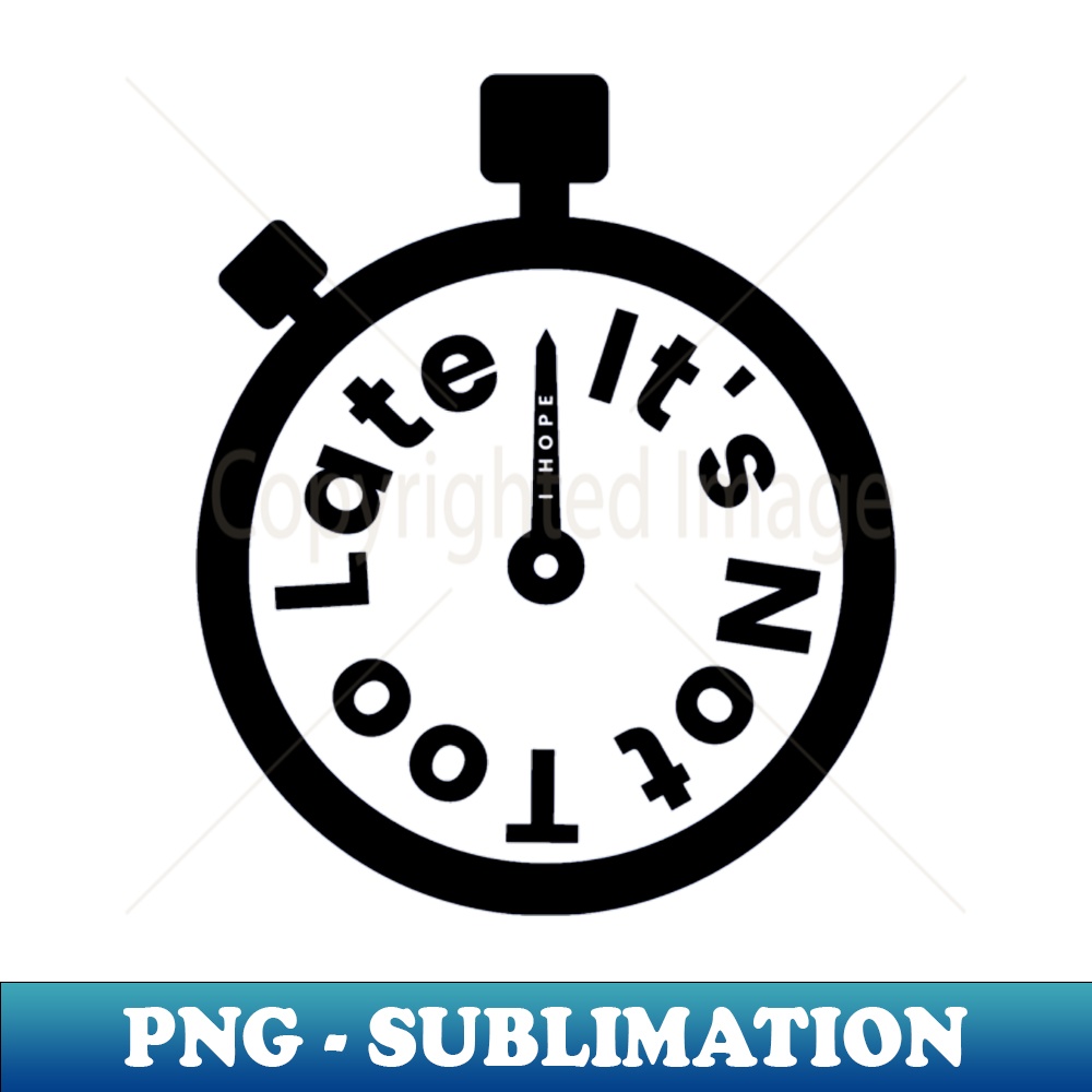 I Hope Its Not Too Late - Exclusive Sublimation Digital File | Inspire ...