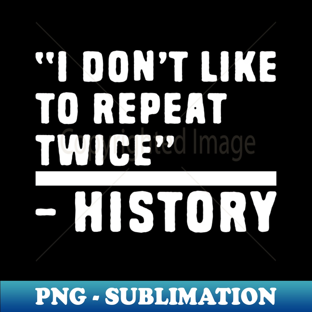 Funny History Quotes - High-Quality PNG Sublimation Download - Inspire