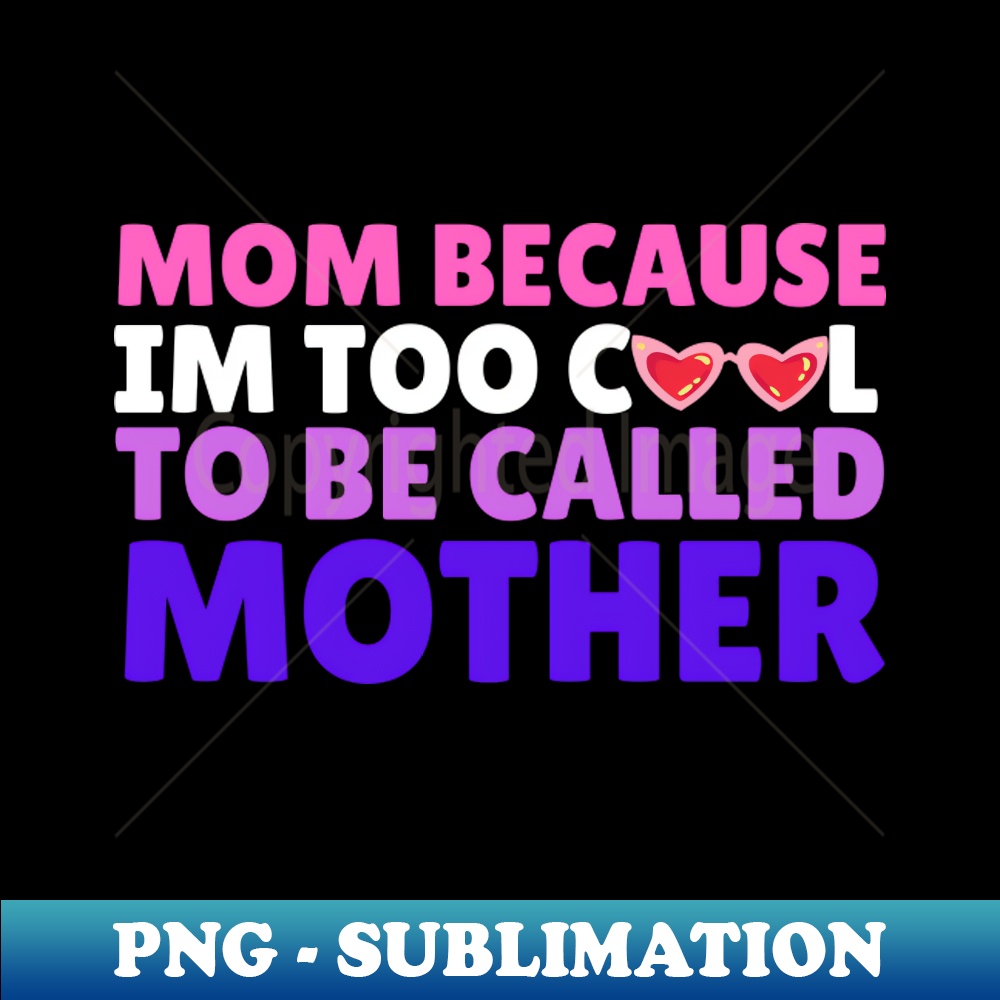 Mom im too cool to be called mother - Modern Sublimation PNG | Inspire ...