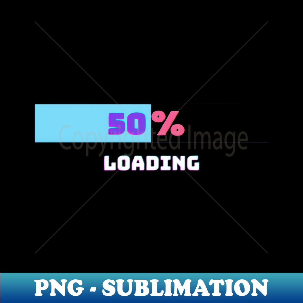 50 Loading 50 Loading - Exclusive PNG Sublimation Download - Add a Fest | Inspire ...