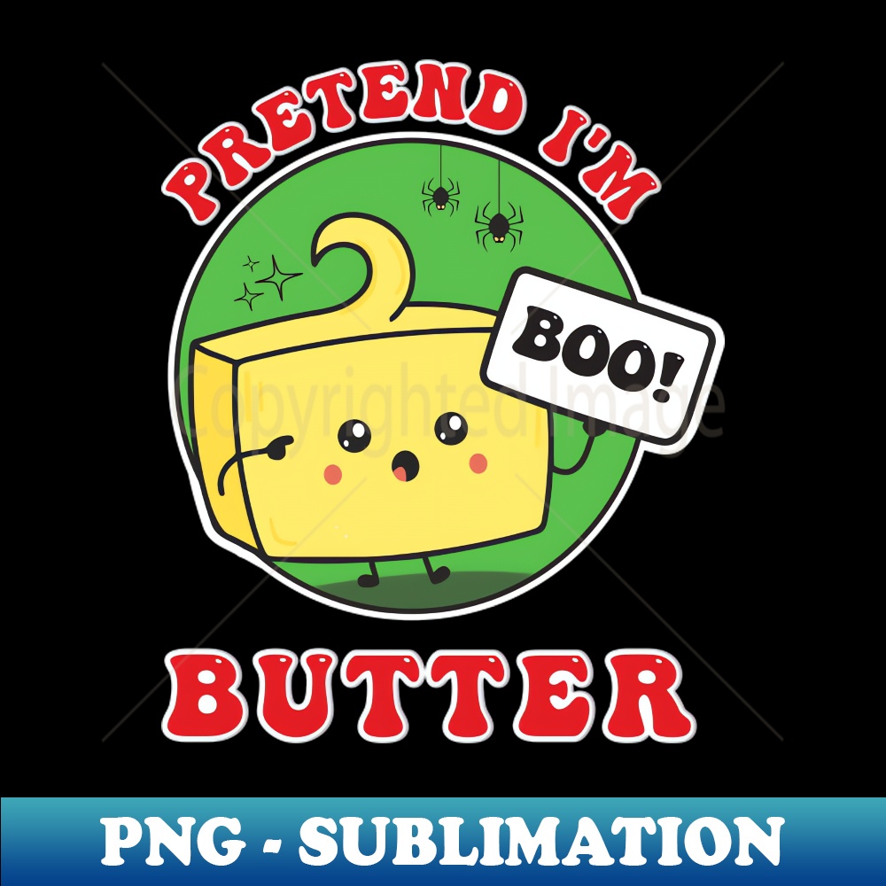 Pretend im butter - PNG Transparent Sublimation File - Bring | Inspire ...