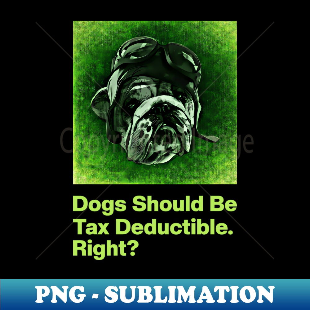 Dogs Should Be Tax Deductible Exclusive Sublimation Digita Inspire