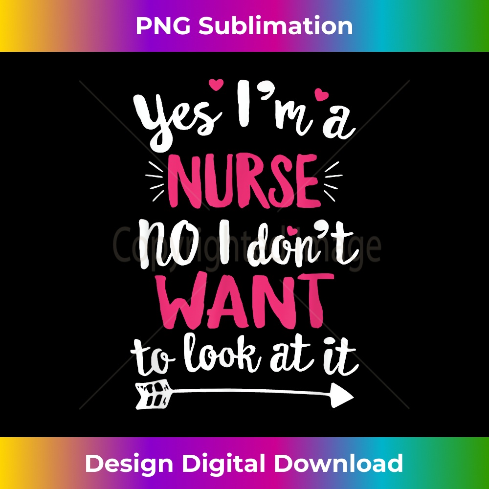 Yes I'm A Nurse No I Don't Want to look at it tee