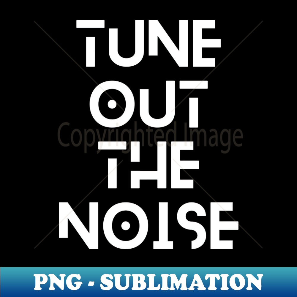 Tune Out the Noise PNG Transparent Sublimation Design De Inspire