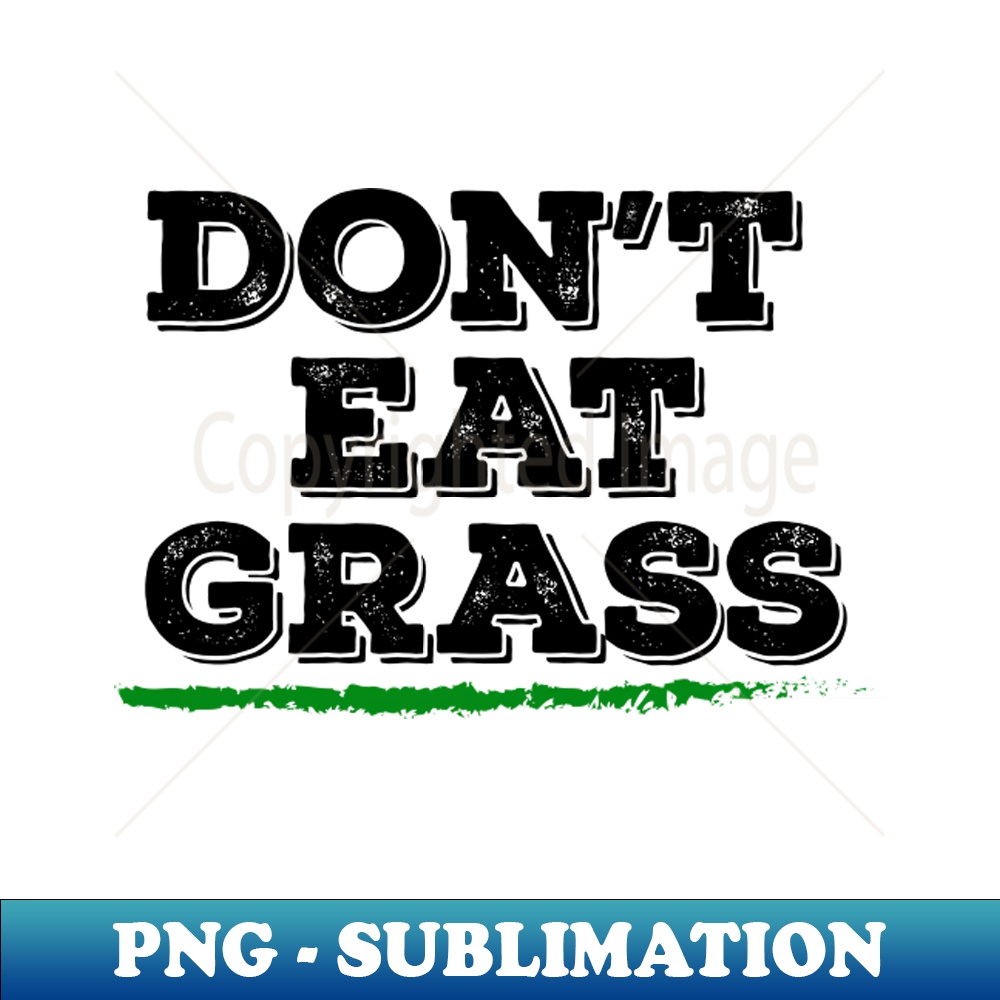 Dont Eat Grass - PNG Transparent Sublimation File - Instantl | Inspire ...