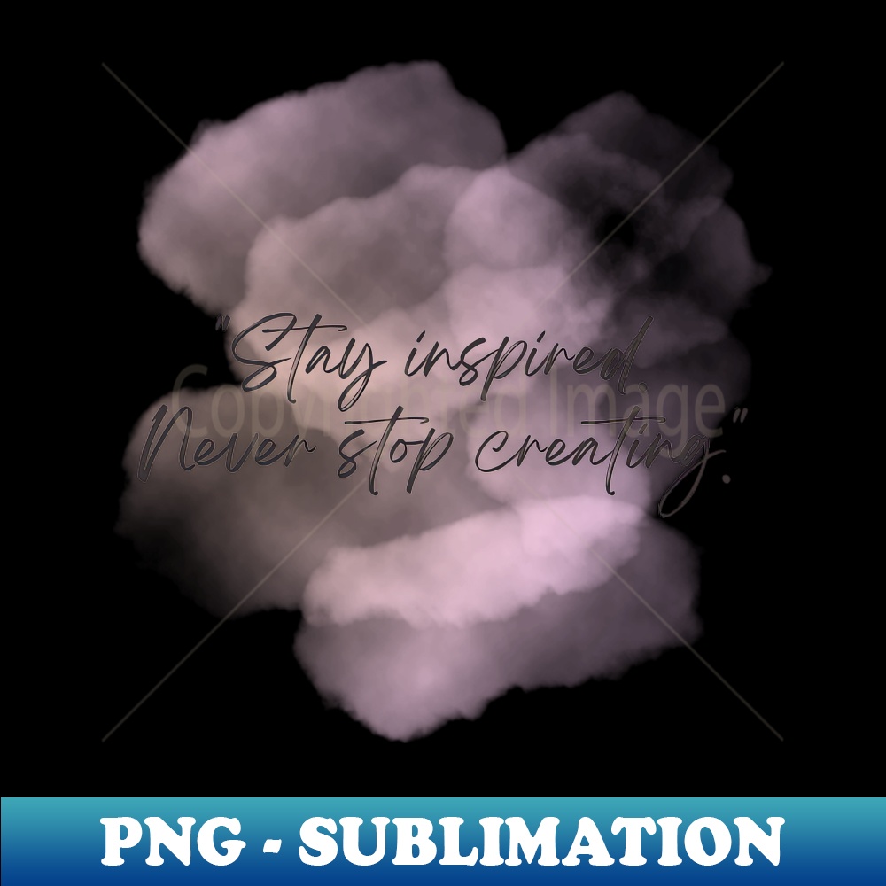 stay inspired never stop creating - PNG Transparent Digital - Inspire ...