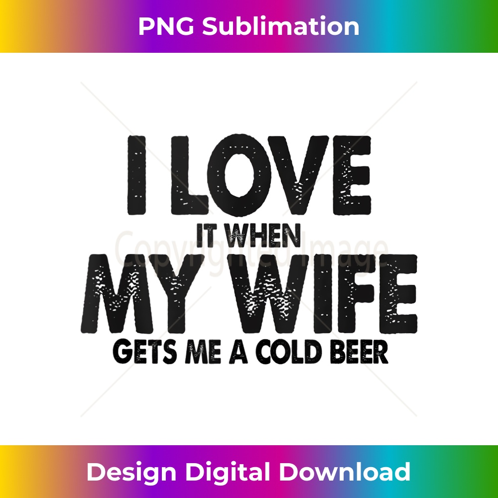 I Love It When My Wife Gets Me Cold Beer Husband Tank Top - - Inspire