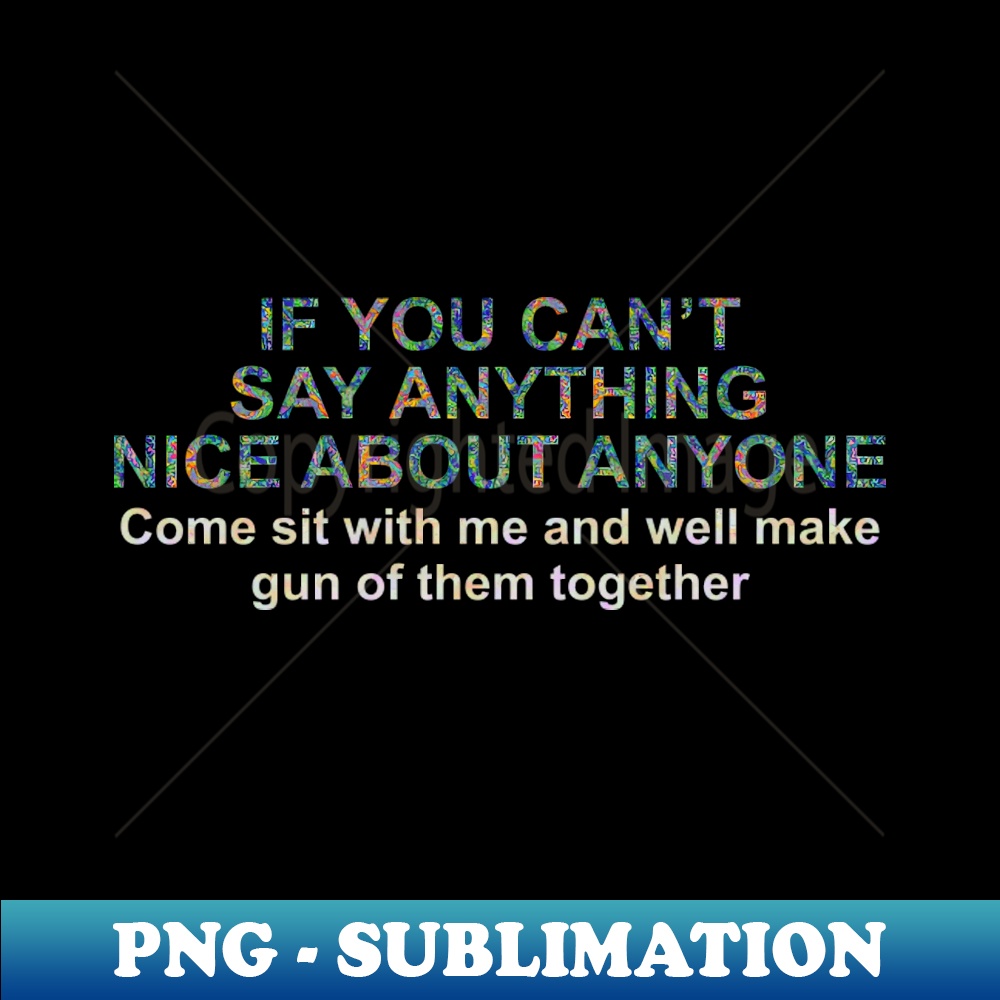 If You Cant Say Anything Nice About Anyone Come Sit With Me | Inspire ...