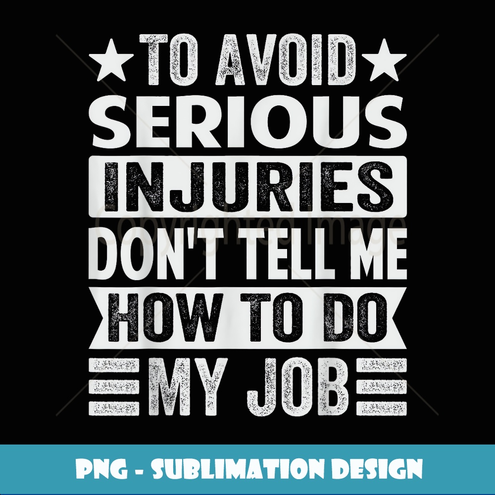 To Avoid Serious Injuries Don't Tell Me How To Do My Job - H | Inspire ...